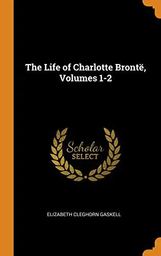The Life of Charlotte Brontë, Volumes 1-2