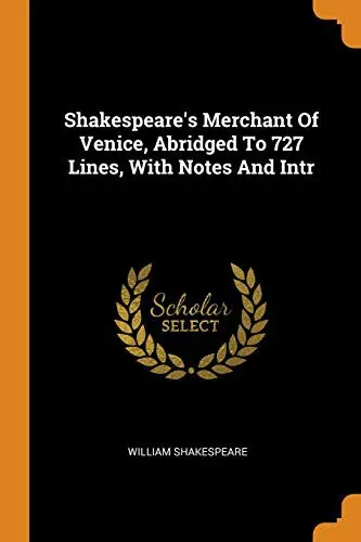 Shakespeare's Merchant Of Venice, Abridged To 727 Lines, With Notes And Intr
