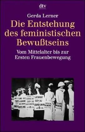 Die Entstehung des feministischen Bewußtseins. Vom Mittelalter bis zur Ersten Frauenbewegung.