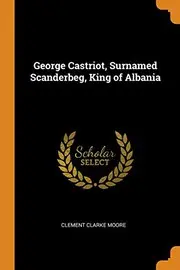 George Castriot, Surnamed Scanderbeg, King of Albania