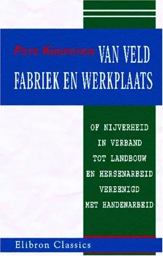Van veld, fabriek en werkplaats of nijverheid in verband tot landbouw en hersenarbeid vereenigd met handenarbeid