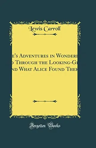 Alice's Adventures in Wonderland, And Through the Looking-Glass and What Alice Found There