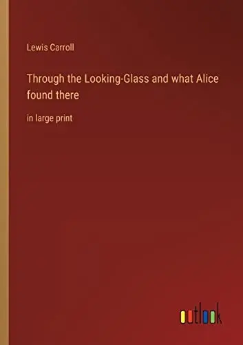 Through the Looking-Glass and what Alice found there