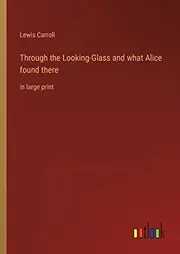 Through the Looking-Glass and what Alice found there