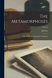 Metamorphoses; or, Golden Ass of Apuleius of Madaura; Volume I