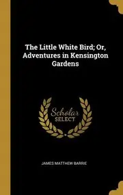 Little White Bird; or, Adventures in Kensington Gardens