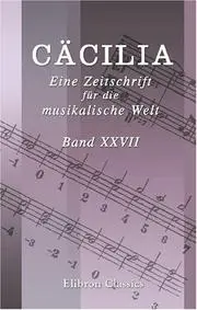 Cäcilia. Eine Zeitschrift für die musikalische Welt