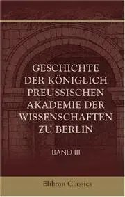 Geschichte der Königlich preussischen Akademie der Wissenschaften zu Berlin
