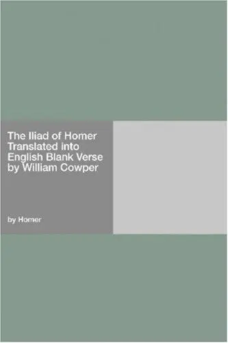 The Iliad of Homer Translated into English Blank Verse by William Cowper