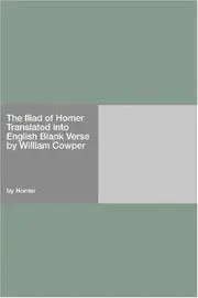 The Iliad of Homer Translated into English Blank Verse by William Cowper
