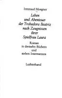 Leben und Abenteuer der Trobadora Beatriz nach Zeugnissen ihrer Spielfrau Laura