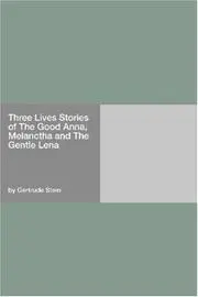 Three Lives Stories of The Good Anna, Melanctha and The Gentle Lena