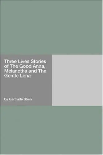 Three Lives Stories of The Good Anna, Melanctha and The Gentle Lena
