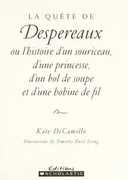 La quête de Despereaux, ou, L'histoire d'un souriceau, d'une princesse, d'un bol de soupe et d'une bobine de fil