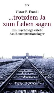 trotzdem Ja zum Leben sagen. Ein Psychologe erlebt das Konzentrationslager.