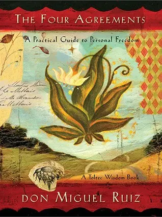 The Four Agreements: A Practical Guide to Personal Freedom - A Toltec Wisdom Book