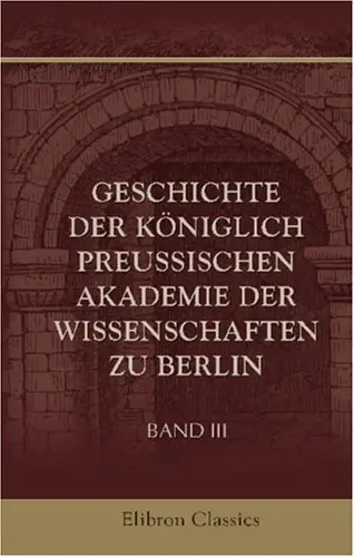 Geschichte der Königlich preussischen Akademie der Wissenschaften zu Berlin
