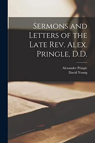 Sermons and Letters of the Late Rev. Alex. Pringle, D. D.