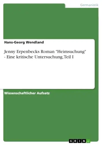 Jenny Erpenbecks Roman 'Heimsuchung' - Eine kritische Untersuchung, Teil I