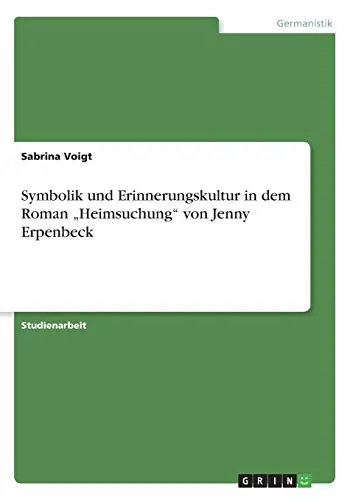 Symbolik und Erinnerungskultur in Dem Roman Heimsuchung Von Jenny Erpenbeck