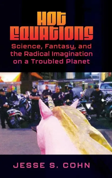 Hot Equations
Science, Fantasy, and the Radical Imagination on a Troubled Planet
