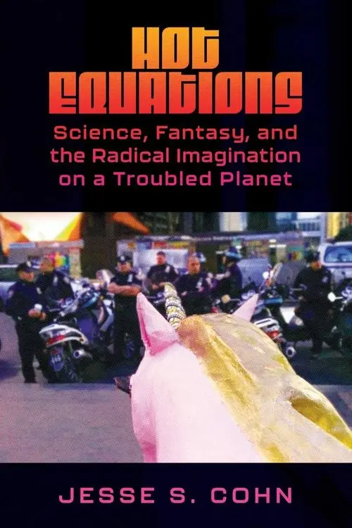 Hot Equations
Science, Fantasy, and the Radical Imagination on a Troubled Planet