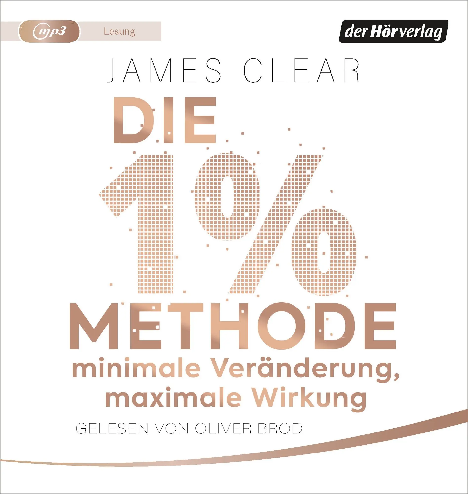Die 1%-Methode – Minimale Veränderung, maximale Wirkung Mit kleinen Gewohnheiten jedes Ziel erreichen
