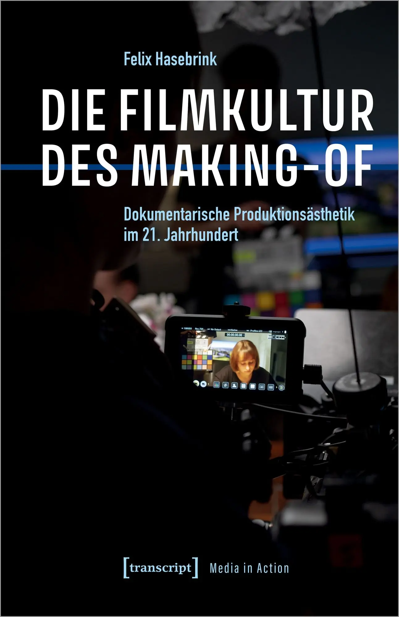 Die Filmkultur des Making-of
Dokumentarische Produktionsästhetik im 21. Jahrhundert
