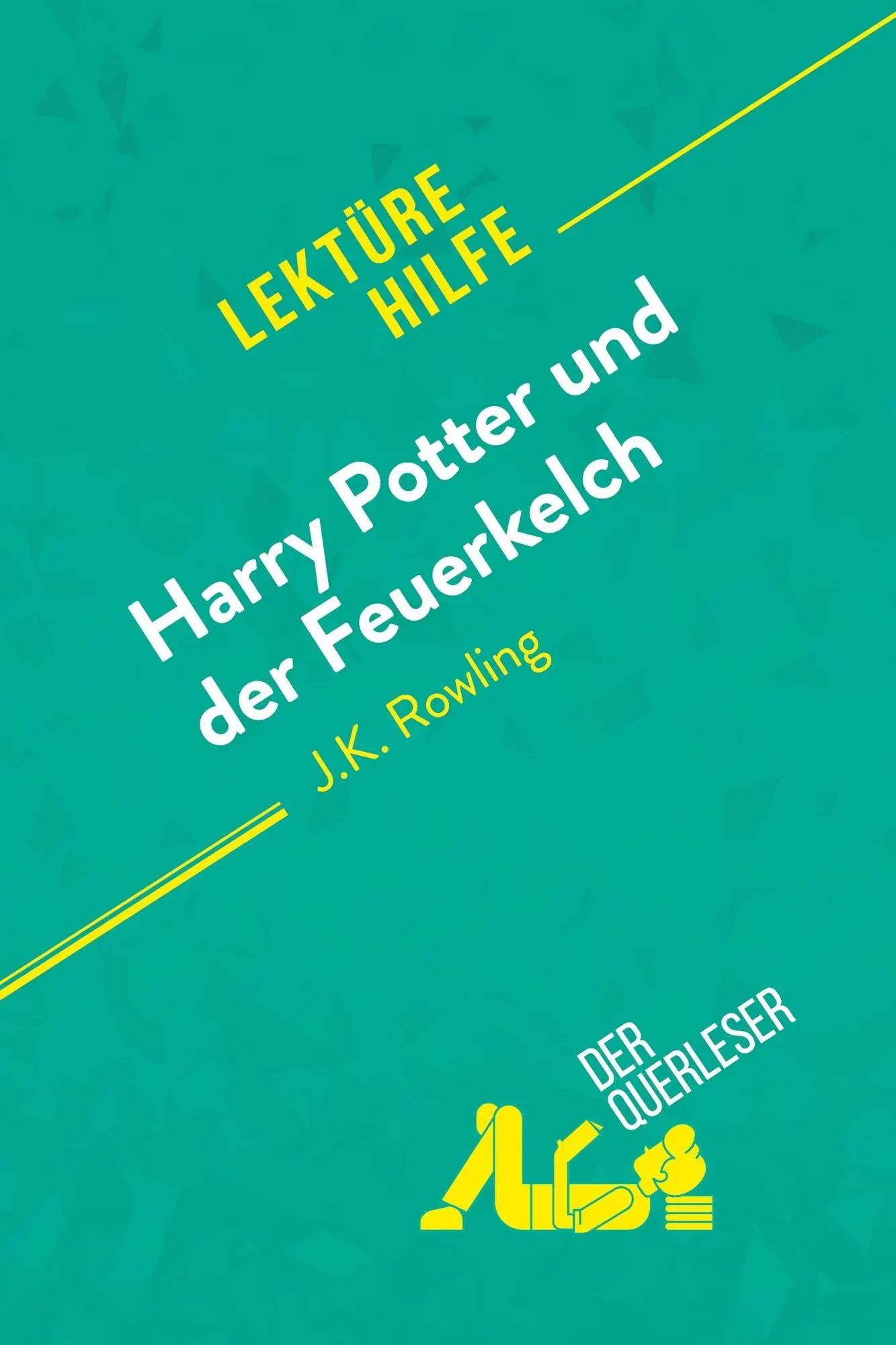 Harry Potter und der Feuerkelch von J .K. Rowling (Lektürehilfe) Detaillierte Zusammenfassung, Personenanalyse und Interpretation