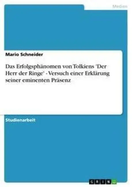 Das Erfolgsphänomen von Tolkiens 'Der Herr der Ringe' - Versuch einer Erklärung seiner eminenten Präsenz