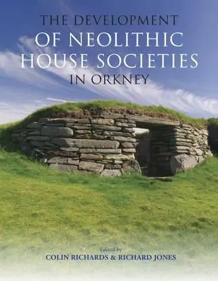 The Development of Neolithic House Societies in Orkney Investigations in the Bay of Firth, Mainland, Orkney (1994-2014)
