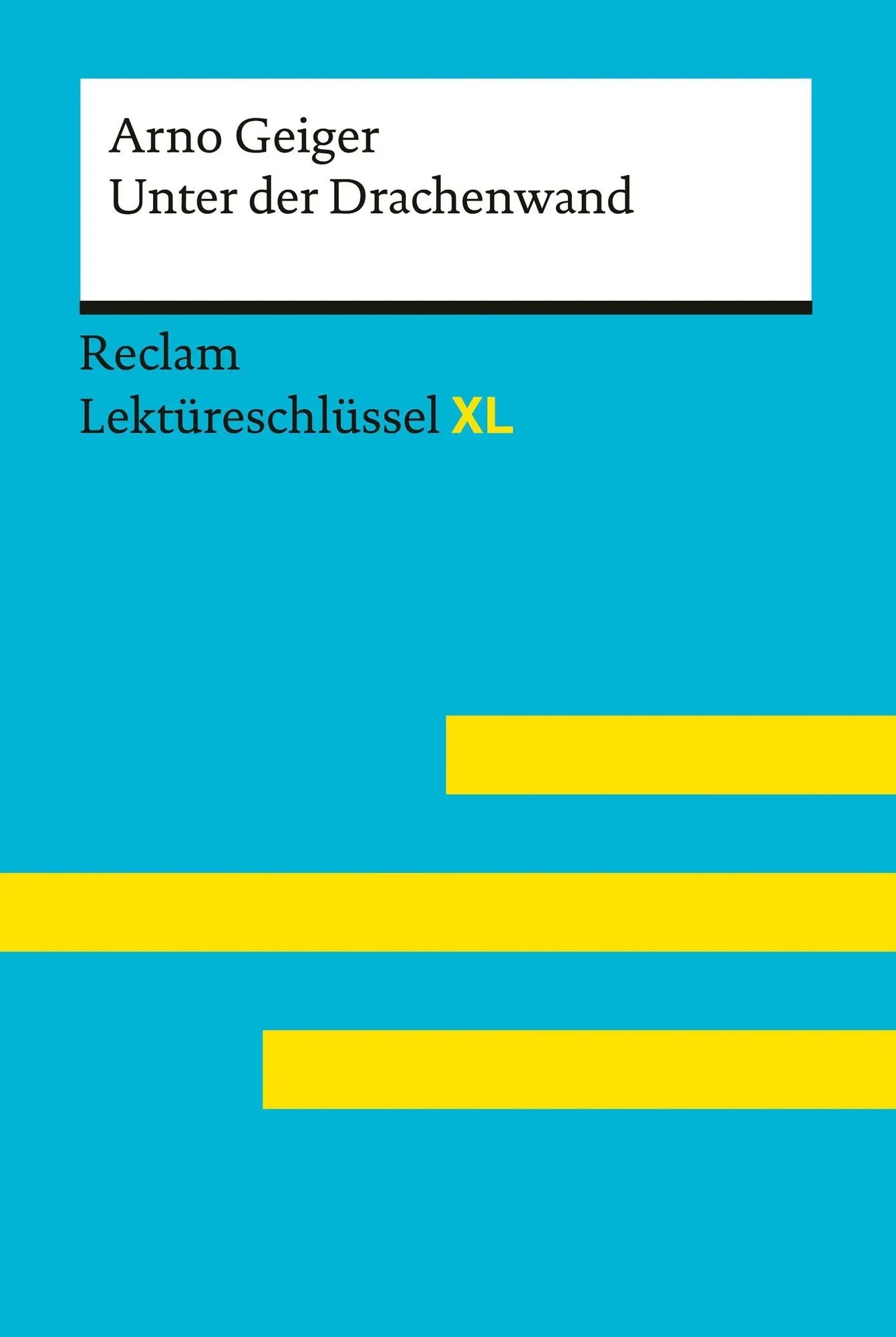 Unter der Drachenwand von Arno Geiger Lektüreschlüssel mit Inhaltsangabe, Interpretationen, Prüfungsaufgaben mit Lösungen, Lernglossar - Geiger, Arno - Feuchert, Sascha