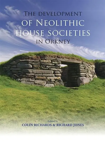 Development of Neolithic House Societies in Orkney Investigations in the Bay of Firth, Mainland, Orkney (1994-2014)