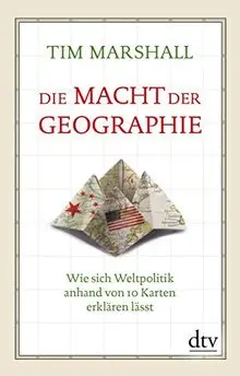 Die Macht der Geographie: Wie sich Weltpolitik anhand von 10 Karten erklären lässt (dtv Sachbuch)